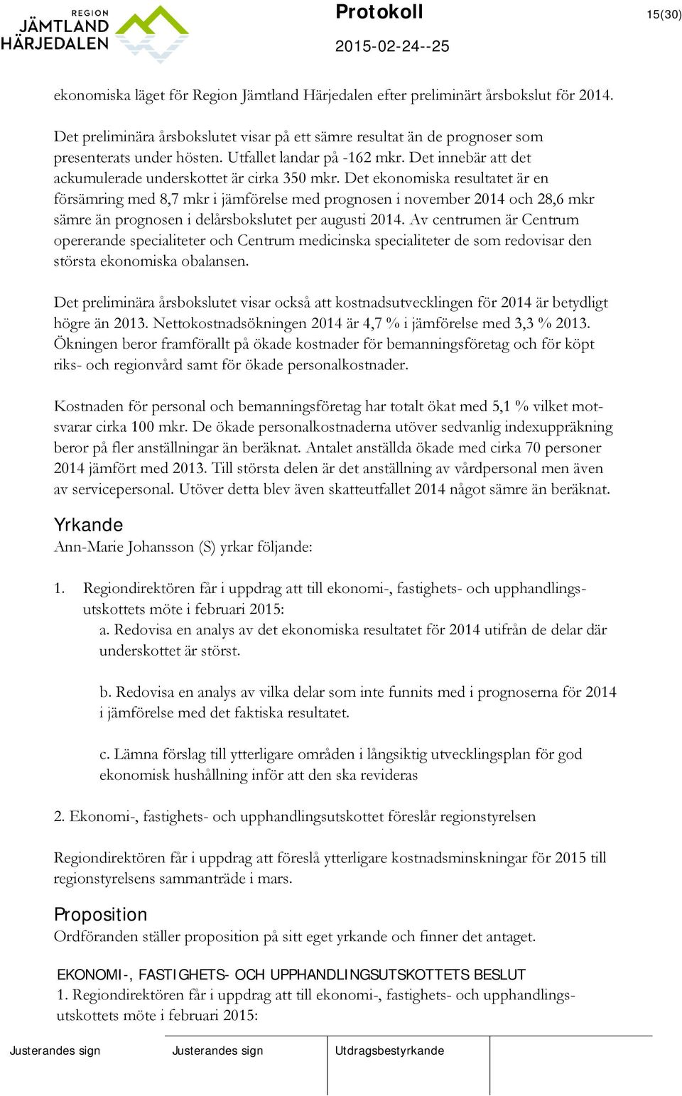 Det ekonomiska resultatet är en försämring med 8,7 mkr i jämförelse med prognosen i november 2014 och 28,6 mkr sämre än prognosen i delårsbokslutet per augusti 2014.