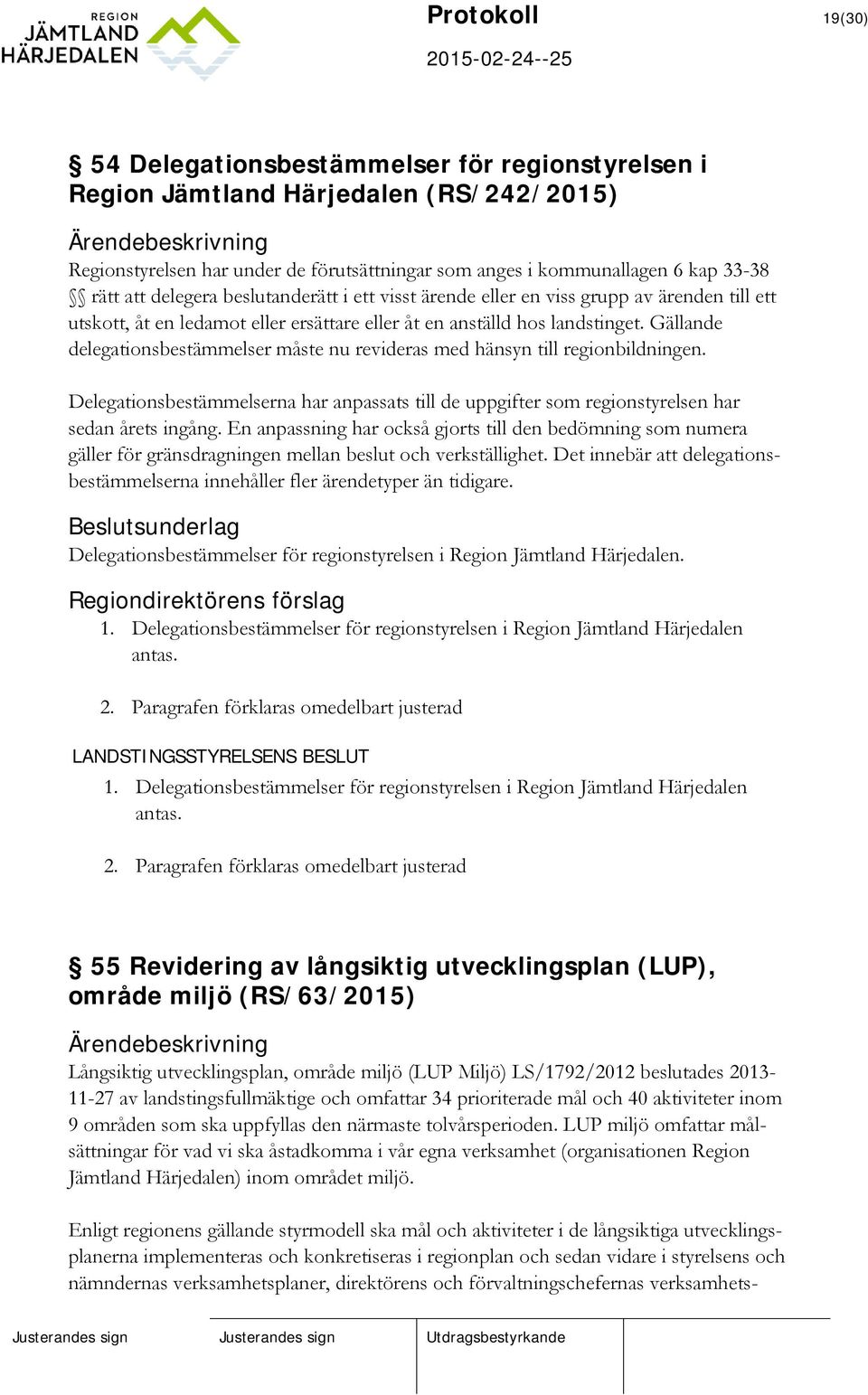 Gällande delegationsbestämmelser måste nu revideras med hänsyn till regionbildningen. Delegationsbestämmelserna har anpassats till de uppgifter som regionstyrelsen har sedan årets ingång.