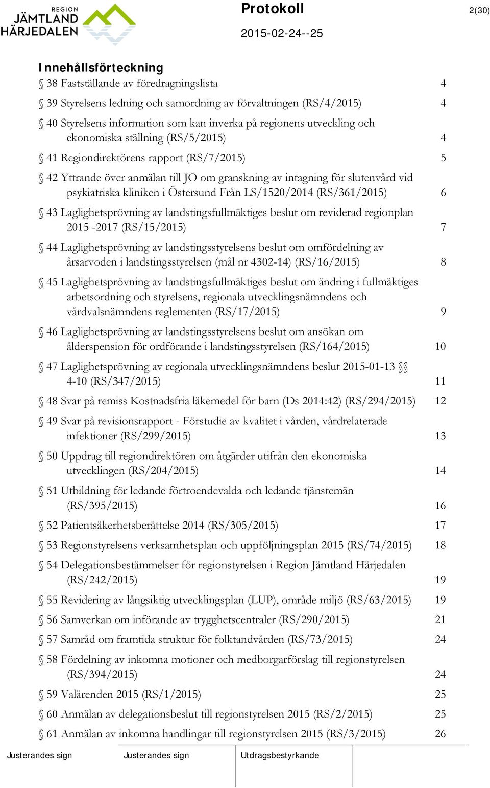 psykiatriska kliniken i Östersund Från LS/1520/2014 (RS/361/2015) 6 43 Laglighetsprövning av landstingsfullmäktiges beslut om reviderad regionplan 2015-2017 (RS/15/2015) 7 44 Laglighetsprövning av