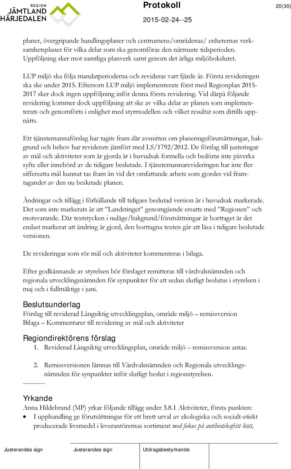 Eftersom LUP miljö implementerats först med Regionplan 2015-2017 sker dock ingen uppföljning inför denna första revidering.