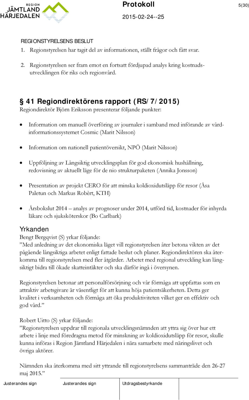 41 Regiondirektörens rapport (RS/7/2015) Regiondirektör Björn Eriksson presenterar följande punkter: Information om manuell överföring av journaler i samband med införande av vårdinformationssystemet