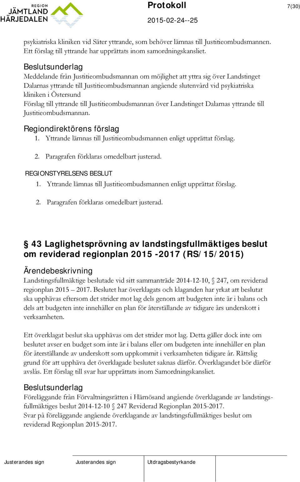 Förslag till yttrande till Justitieombudsmannan över Landstinget Dalarnas yttrande till Justitieombudsmannan. 1. Yttrande lämnas till Justitieombudsmannen enligt upprättat förslag. 2.