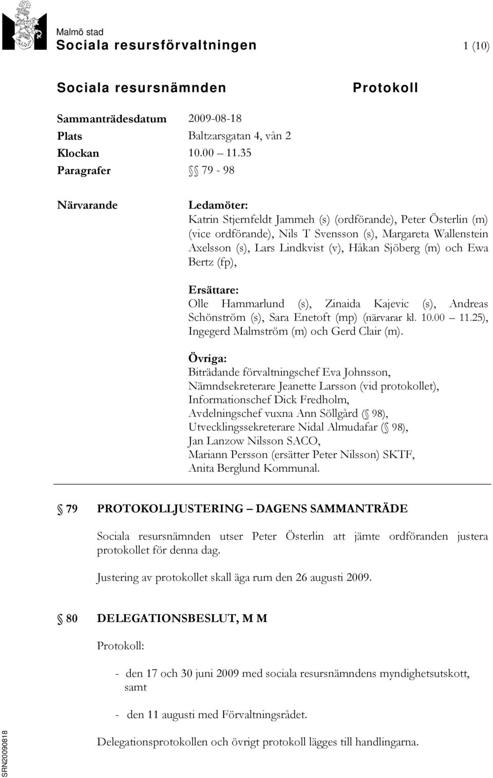 (v), Håkan Sjöberg (m) och Ewa Bertz (fp), Ersättare: Olle Hammarlund (s), Zinaida Kajevic (s), Andreas Schönström (s), Sara Enetoft (mp) (närvarar kl. 10.00 11.