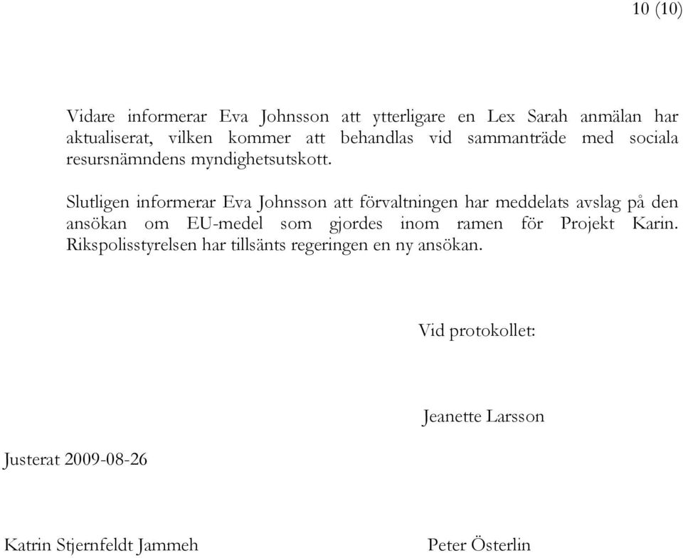 Slutligen informerar Eva Johnsson att förvaltningen har meddelats avslag på den ansökan om EU-medel som gjordes inom