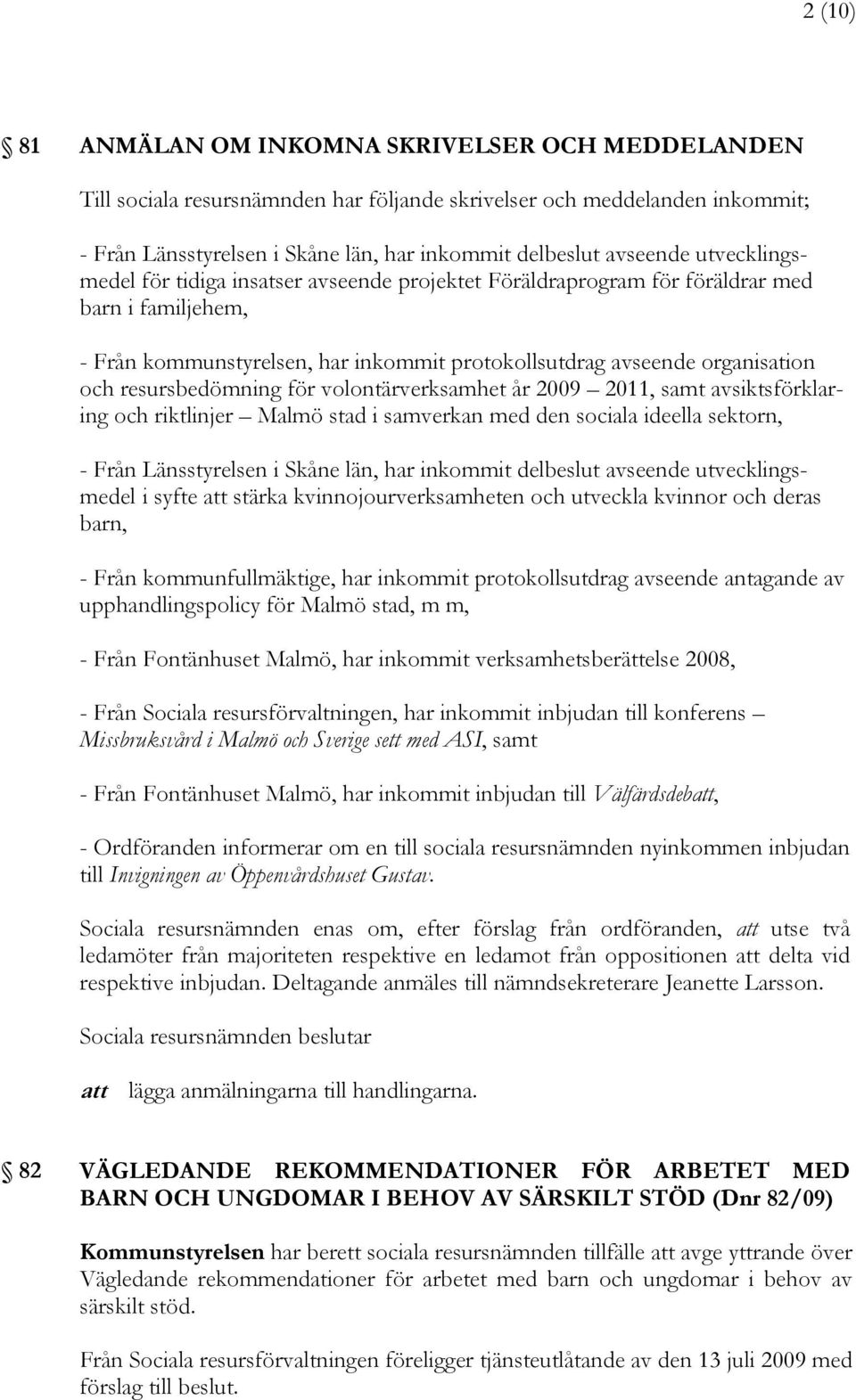 resursbedömning för volontärverksamhet år 2009 2011, samt avsiktsförklaring och riktlinjer Malmö stad i samverkan med den sociala ideella sektorn, - Från Länsstyrelsen i Skåne län, har inkommit