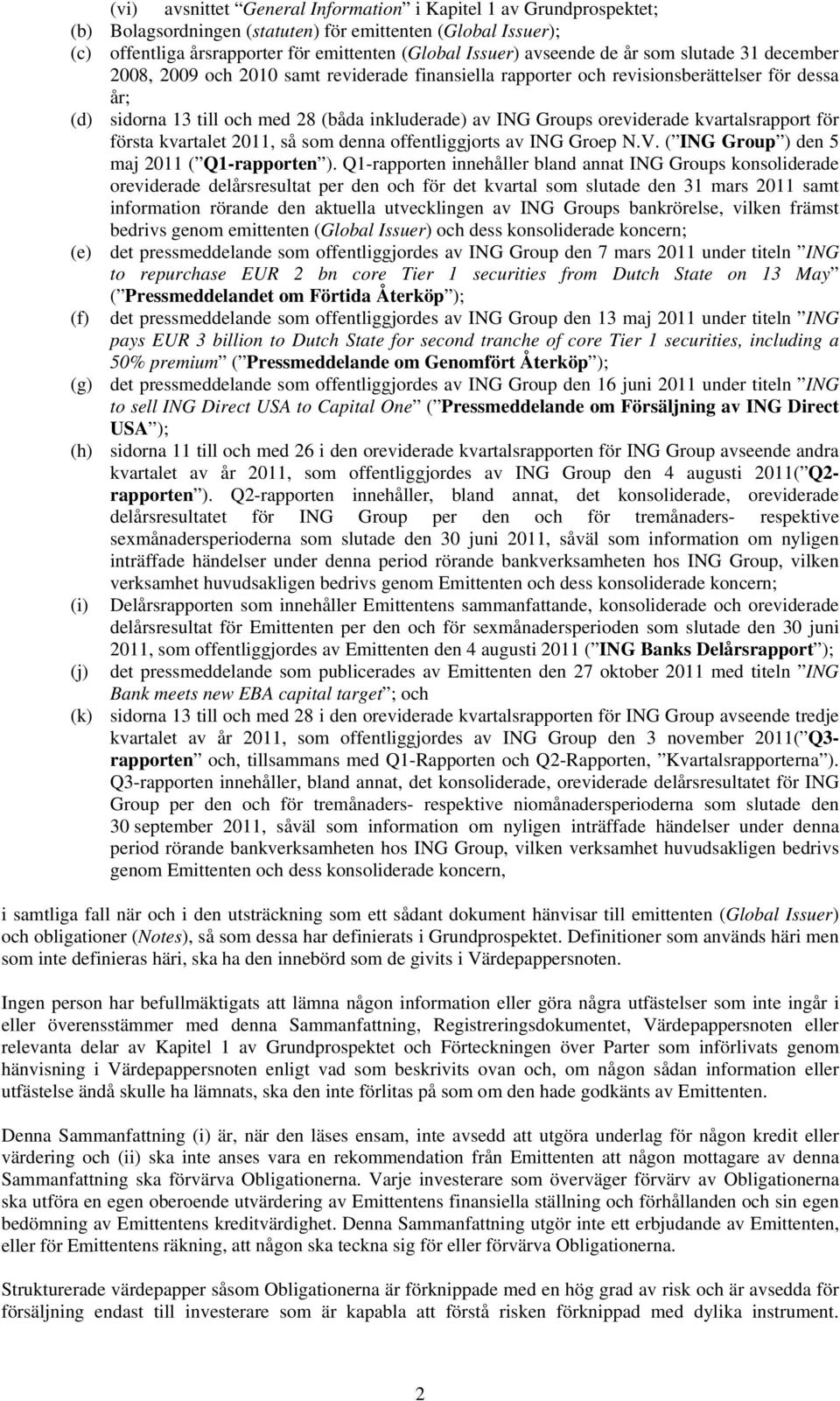 oreviderade kvartalsrapport för första kvartalet 2011, så som denna offentliggjorts av ING Groep N.V. ( ING Group ) den 5 maj 2011 ( Q1-rapporten ).