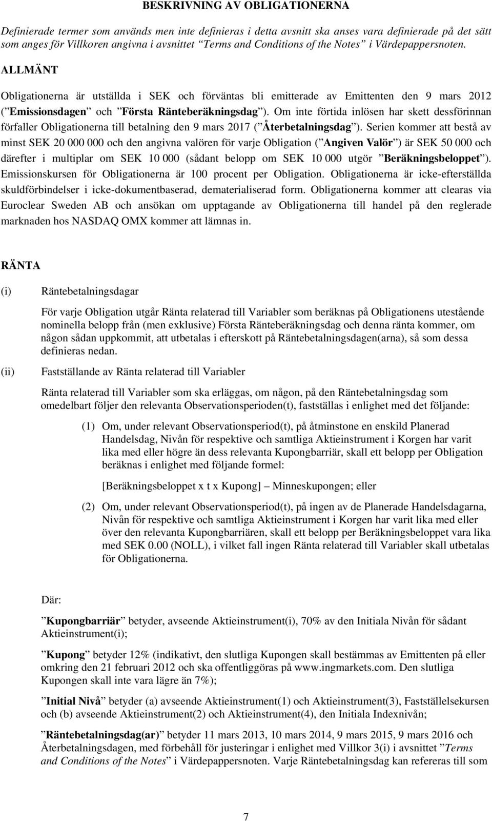 Om inte förtida inlösen har skett dessförinnan förfaller Obligationerna till betalning den 9 mars 2017 ( Återbetalningsdag ).