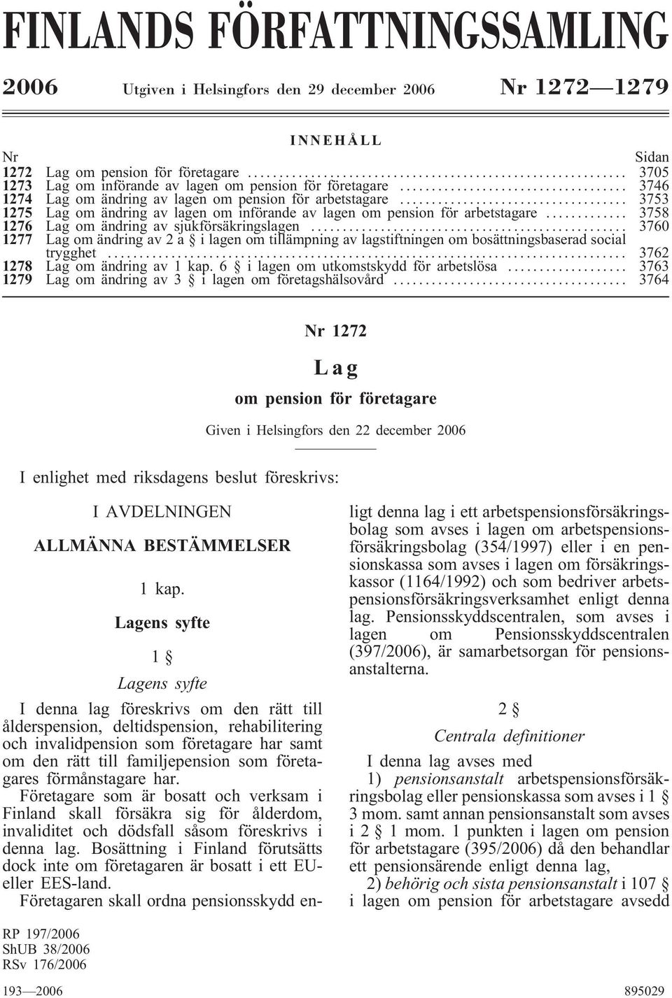 .. 3753 1275 Lag om ändring av lagen om införande av lagen om pension för arbetstagare... 3758 1276 Lag om ändring av sjukförsäkringslagen.