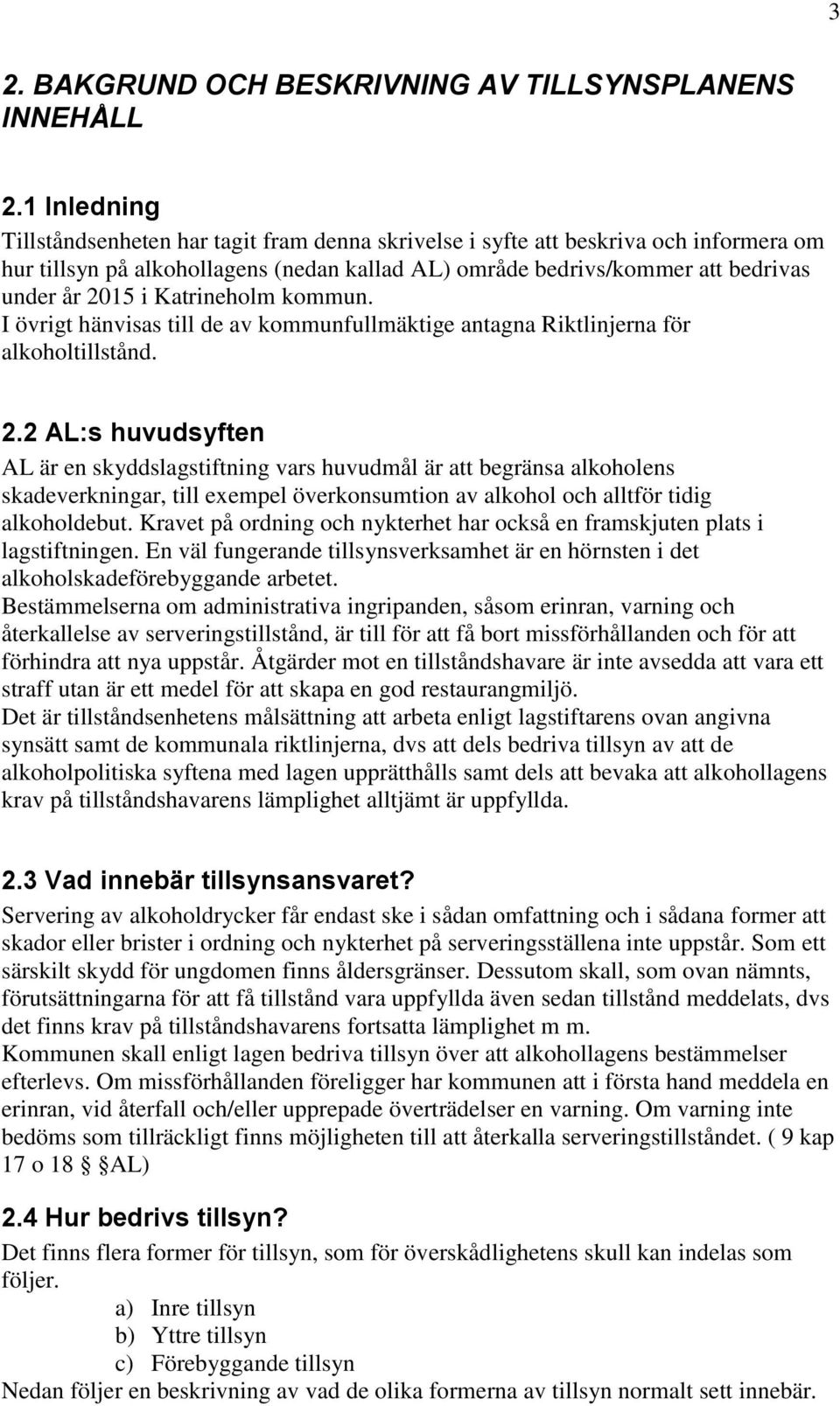 Katrineholm kommun. I övrigt hänvisas till de av kommunfullmäktige antagna Riktlinjerna för alkoholtillstånd. 2.