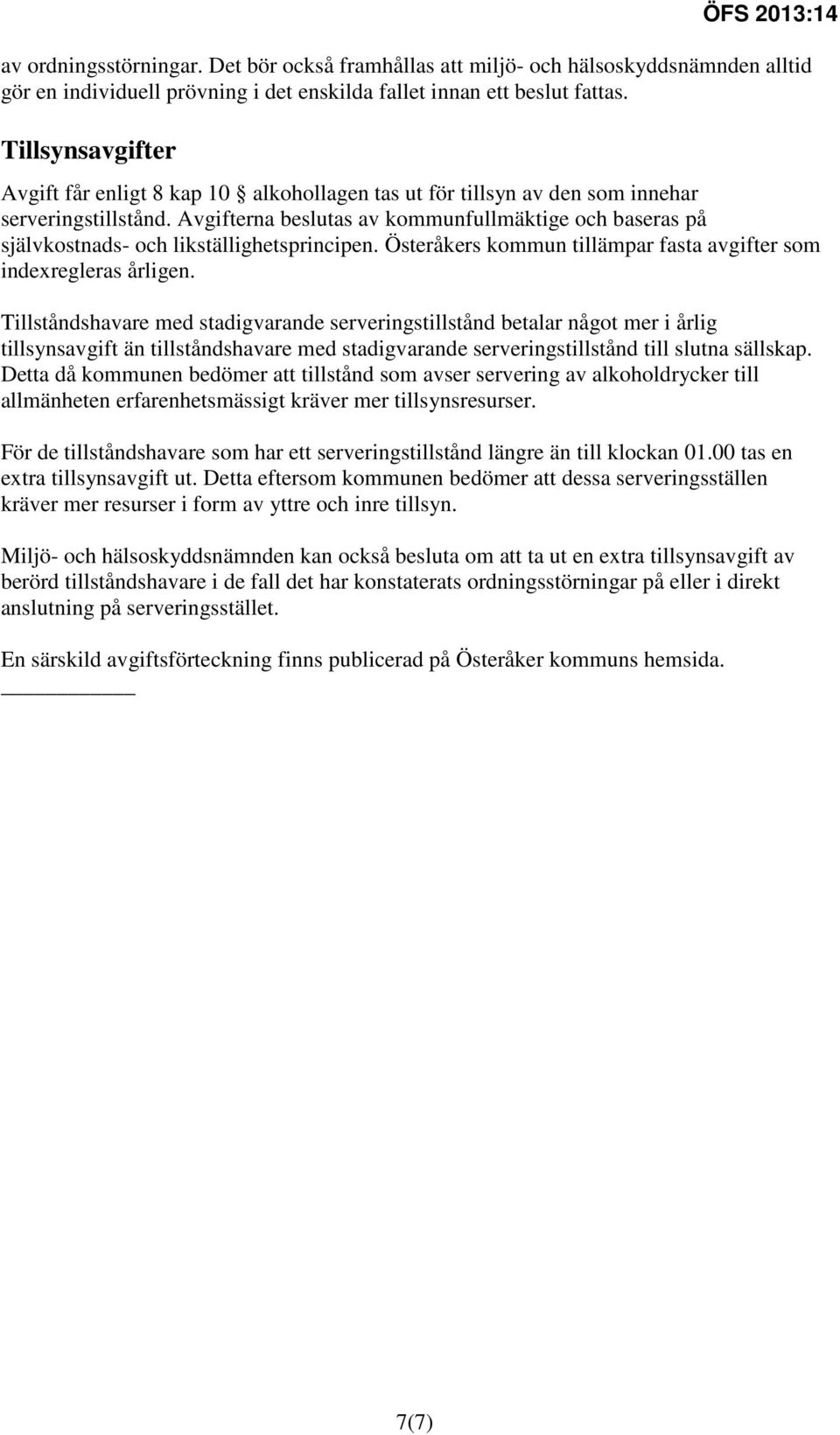 Avgifterna beslutas av kommunfullmäktige och baseras på självkostnads- och likställighetsprincipen. Österåkers kommun tillämpar fasta avgifter som indexregleras årligen.