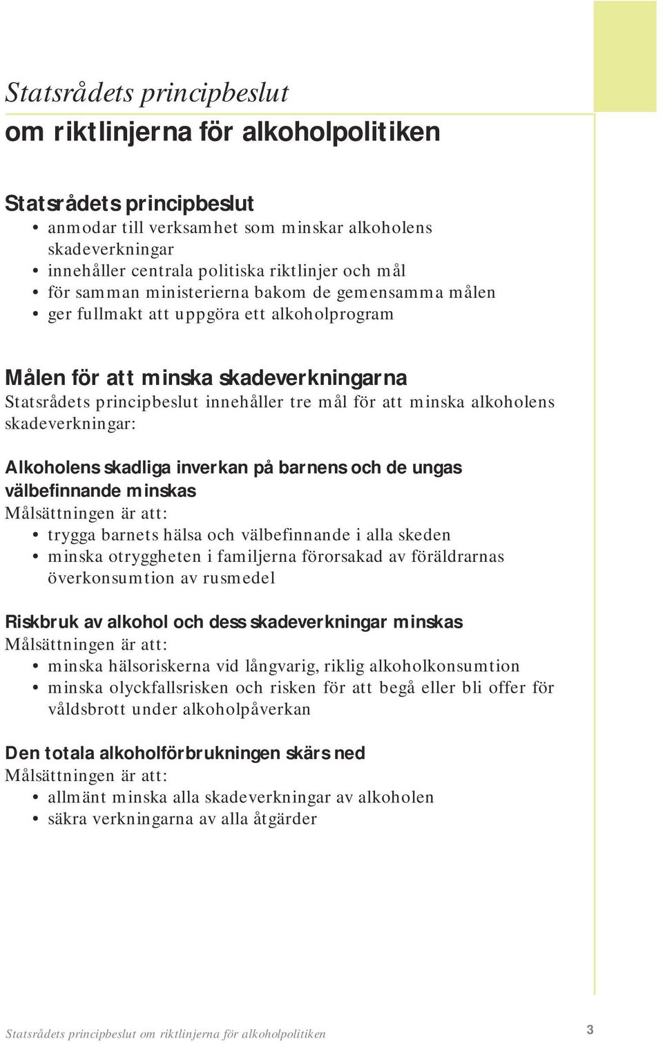 alkoholens skadeverkningar: Alkoholens skadliga inverkan på barnens och de ungas välbefinnande minskas Målsättningen är att: trygga barnets hälsa och välbefinnande i alla skeden minska otryggheten i