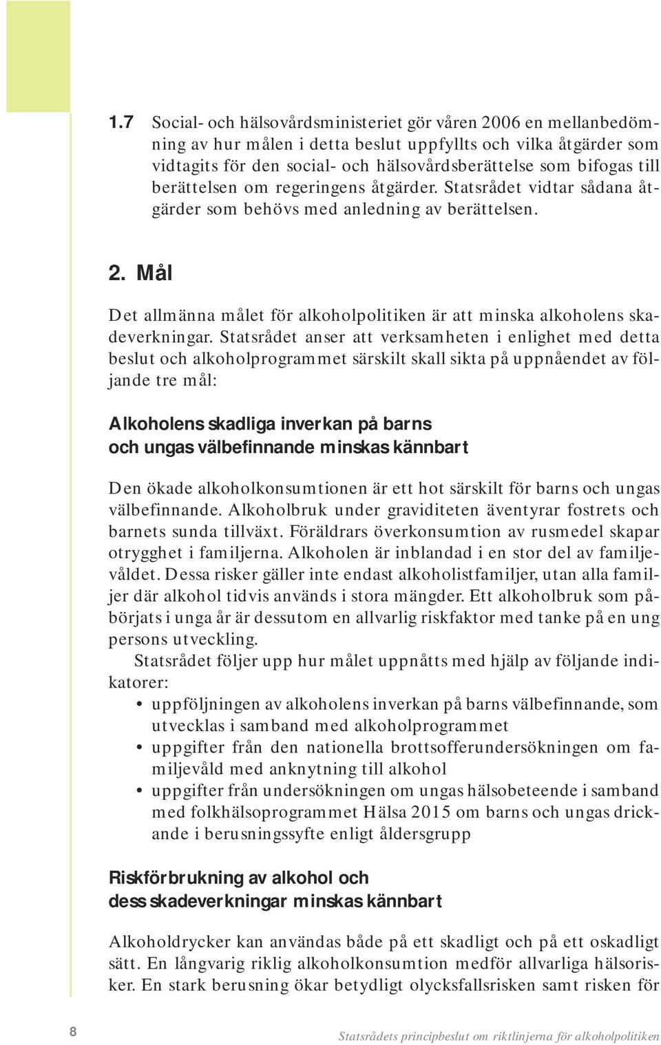 Mål Det allmänna målet för alkoholpolitiken är att minska alkoholens skadeverkningar.