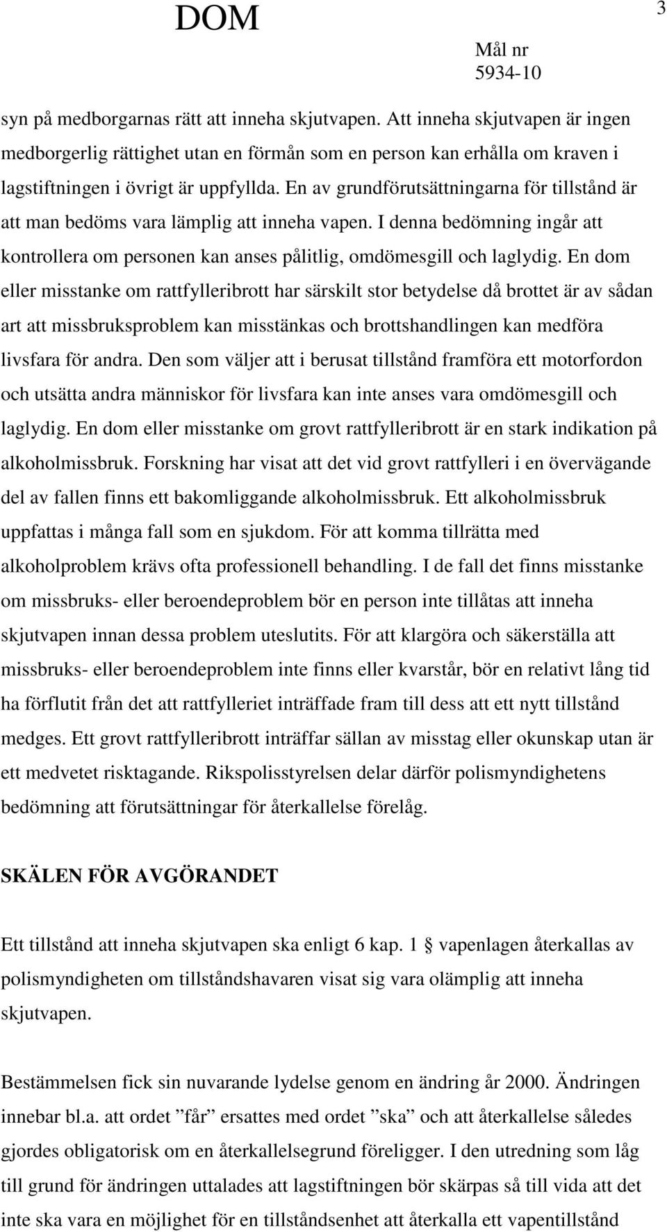 En dom eller misstanke om rattfylleribrott har särskilt stor betydelse då brottet är av sådan art att missbruksproblem kan misstänkas och brottshandlingen kan medföra livsfara för andra.