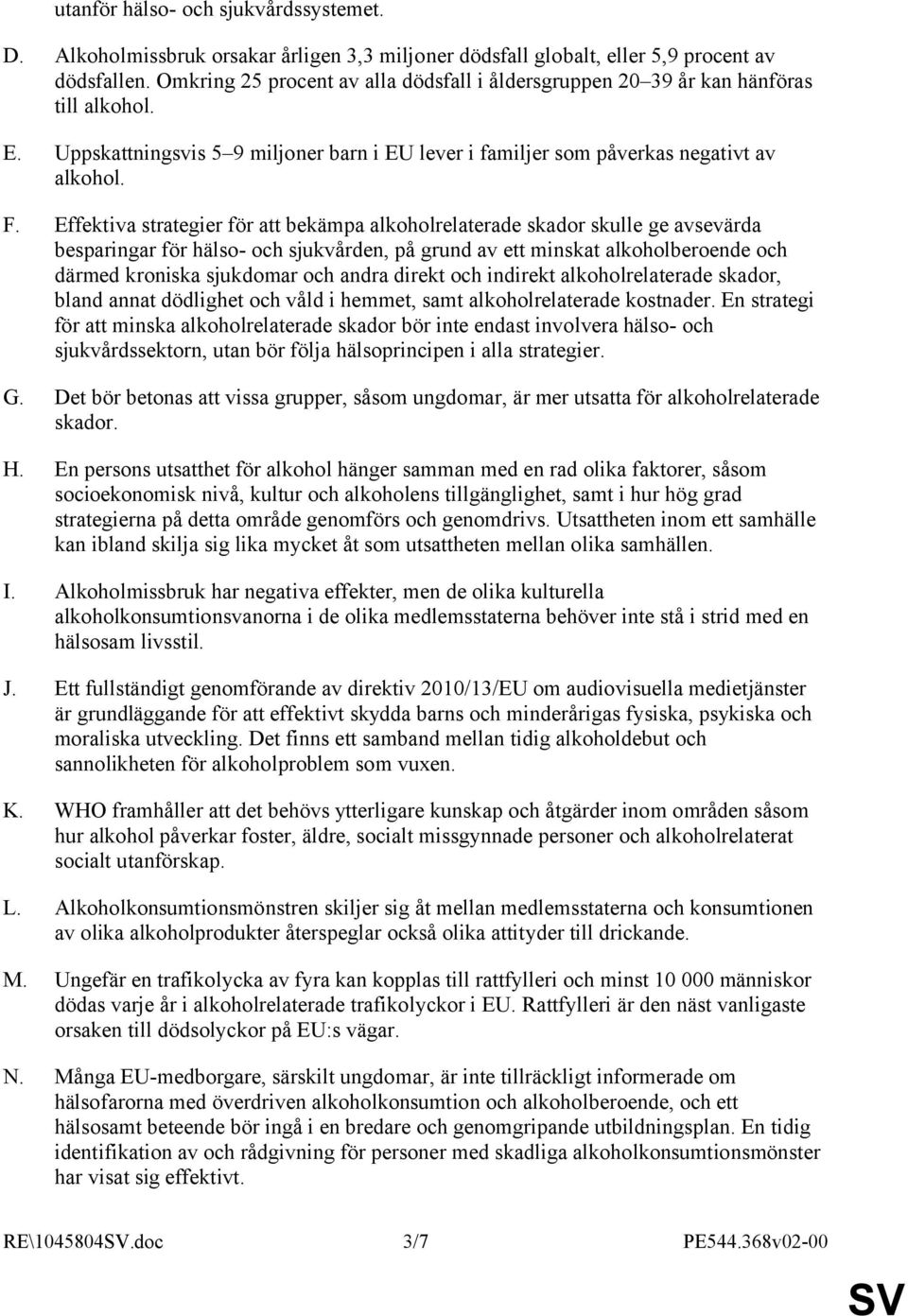 Effektiva strategier för att bekämpa alkoholrelaterade skador skulle ge avsevärda besparingar för hälso- och sjukvården, på grund av ett minskat alkoholberoende och därmed kroniska sjukdomar och