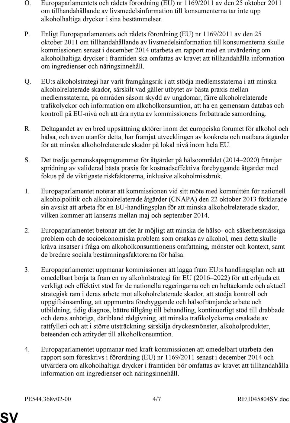 Enligt Europaparlamentets och rådets förordning (EU) nr 1169/2011 av den 25 oktober 2011 om tillhandahållande av livsmedelsinformation till konsumenterna skulle kommissionen senast i december 2014