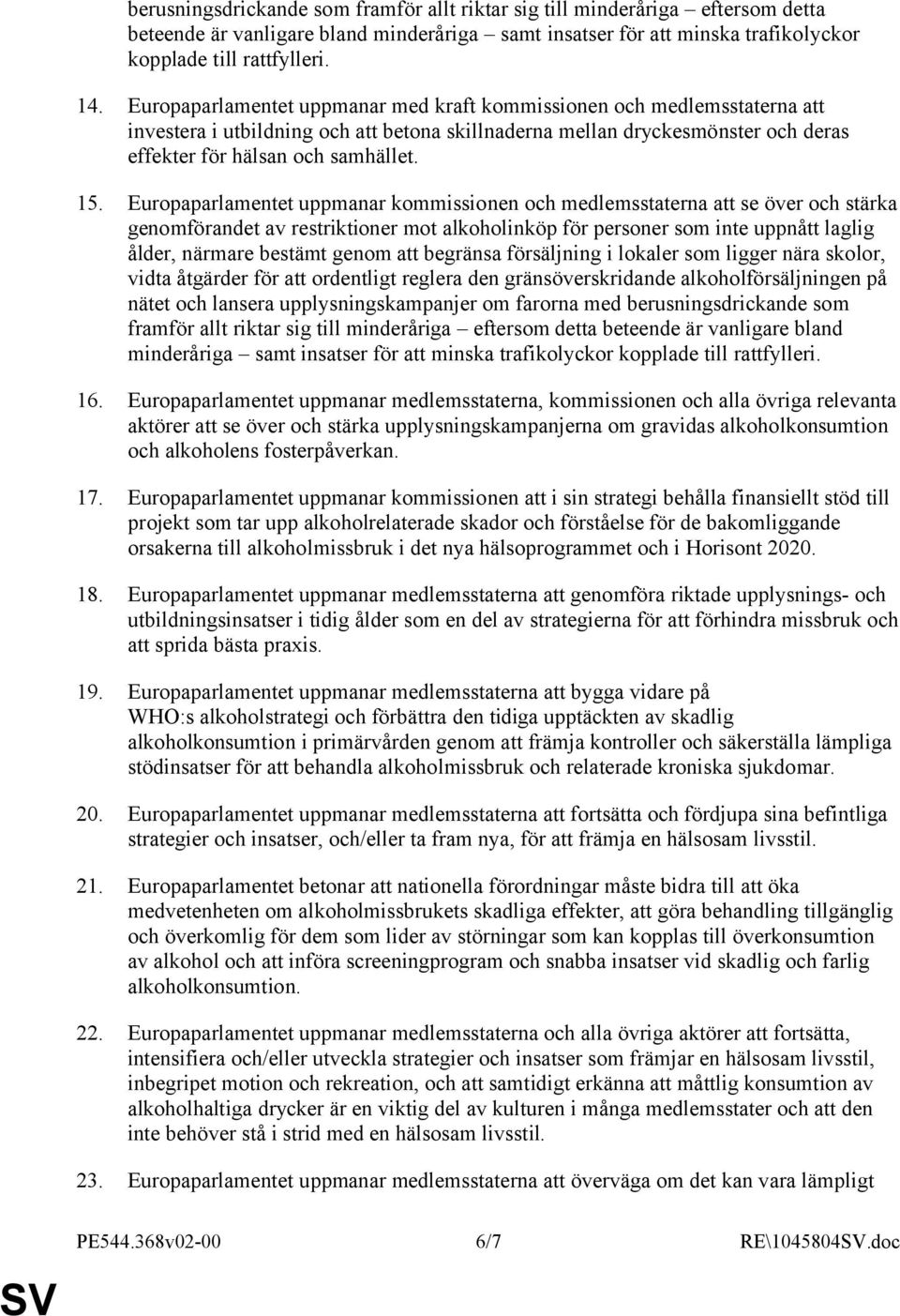 Europaparlamentet uppmanar kommissionen och medlemsstaterna att se över och stärka genomförandet av restriktioner mot alkoholinköp för personer som inte uppnått laglig ålder, närmare bestämt genom