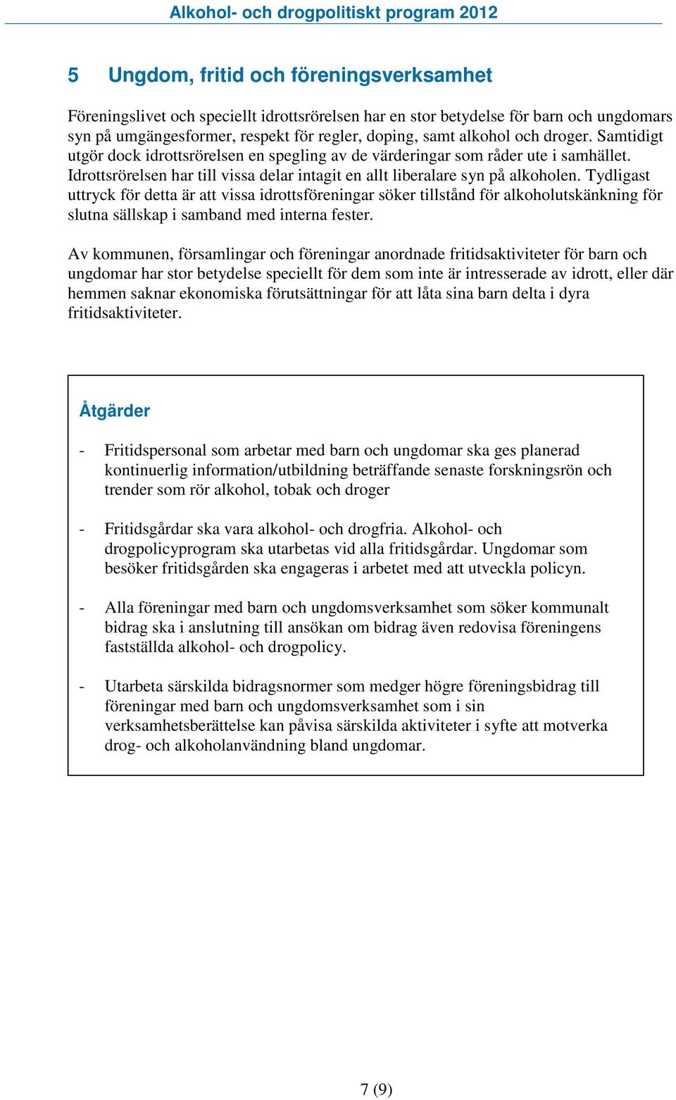 Tydligast uttryck för detta är att vissa idrottsföreningar söker tillstånd för alkoholutskänkning för slutna sällskap i samband med interna fester.