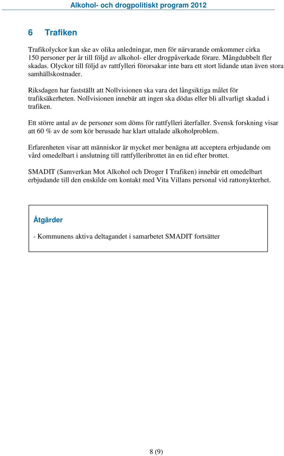 Riksdagen har fastställt att Nollvisionen ska vara det långsiktiga målet för trafiksäkerheten. Nollvisionen innebär att ingen ska dödas eller bli allvarligt skadad i trafiken.