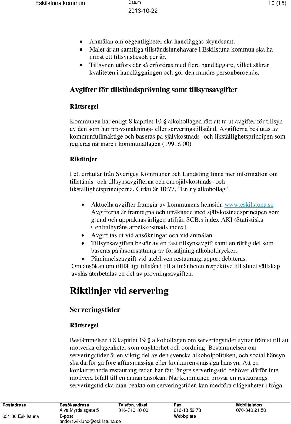 Avgifter för tillståndsprövning samt tillsynsavgifter Kommunen har enligt 8 kapitlet 10 alkohollagen rätt att ta ut avgifter för tillsyn av den som har provsmaknings- eller serveringstillstånd.