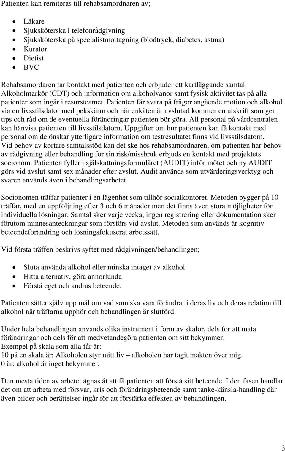 Patienten får svara på frågor angående motion och alkohol via en livsstilsdator med pekskärm och när enkäten är avslutad kommer en utskrift som ger tips och råd om de eventuella förändringar