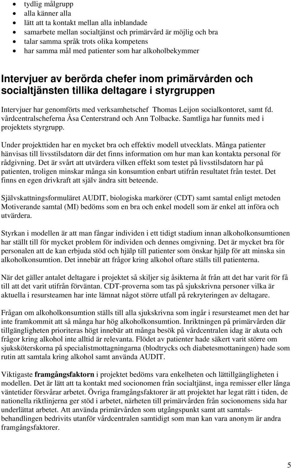 socialkontoret, samt fd. vårdcentralscheferna Åsa Centerstrand och Ann Tolbacke. Samtliga har funnits med i projektets styrgrupp. Under projekttiden har en mycket bra och effektiv modell utvecklats.