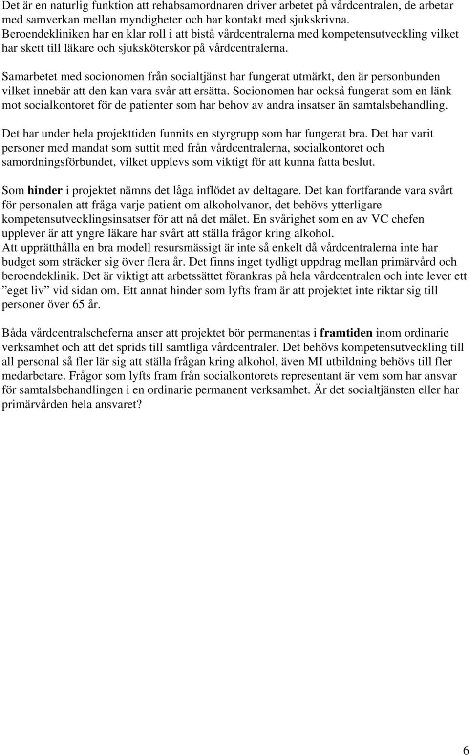 Samarbetet med socionomen från socialtjänst har fungerat utmärkt, den är personbunden vilket innebär att den kan vara svår att ersätta.