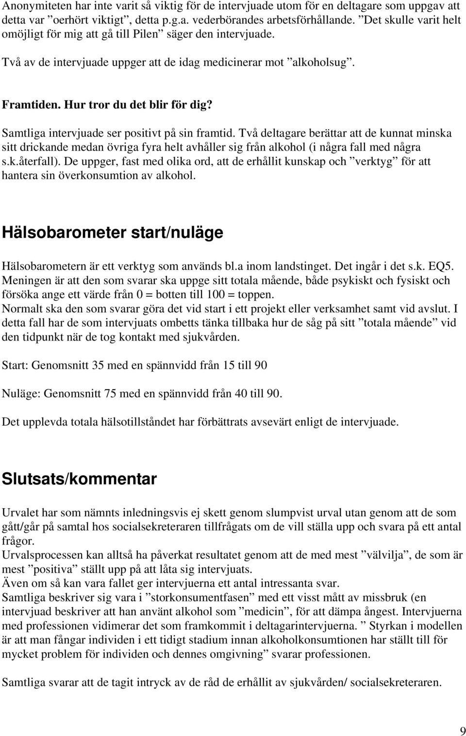 Samtliga intervjuade ser positivt på sin framtid. Två deltagare berättar att de kunnat minska sitt drickande medan övriga fyra helt avhåller sig från alkohol (i några fall med några s.k.återfall).