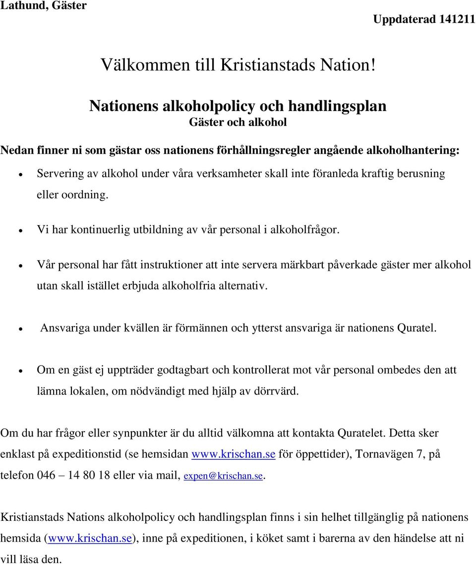 inte föranleda kraftig berusning eller oordning. Vi har kontinuerlig utbildning av vår personal i alkoholfrågor.