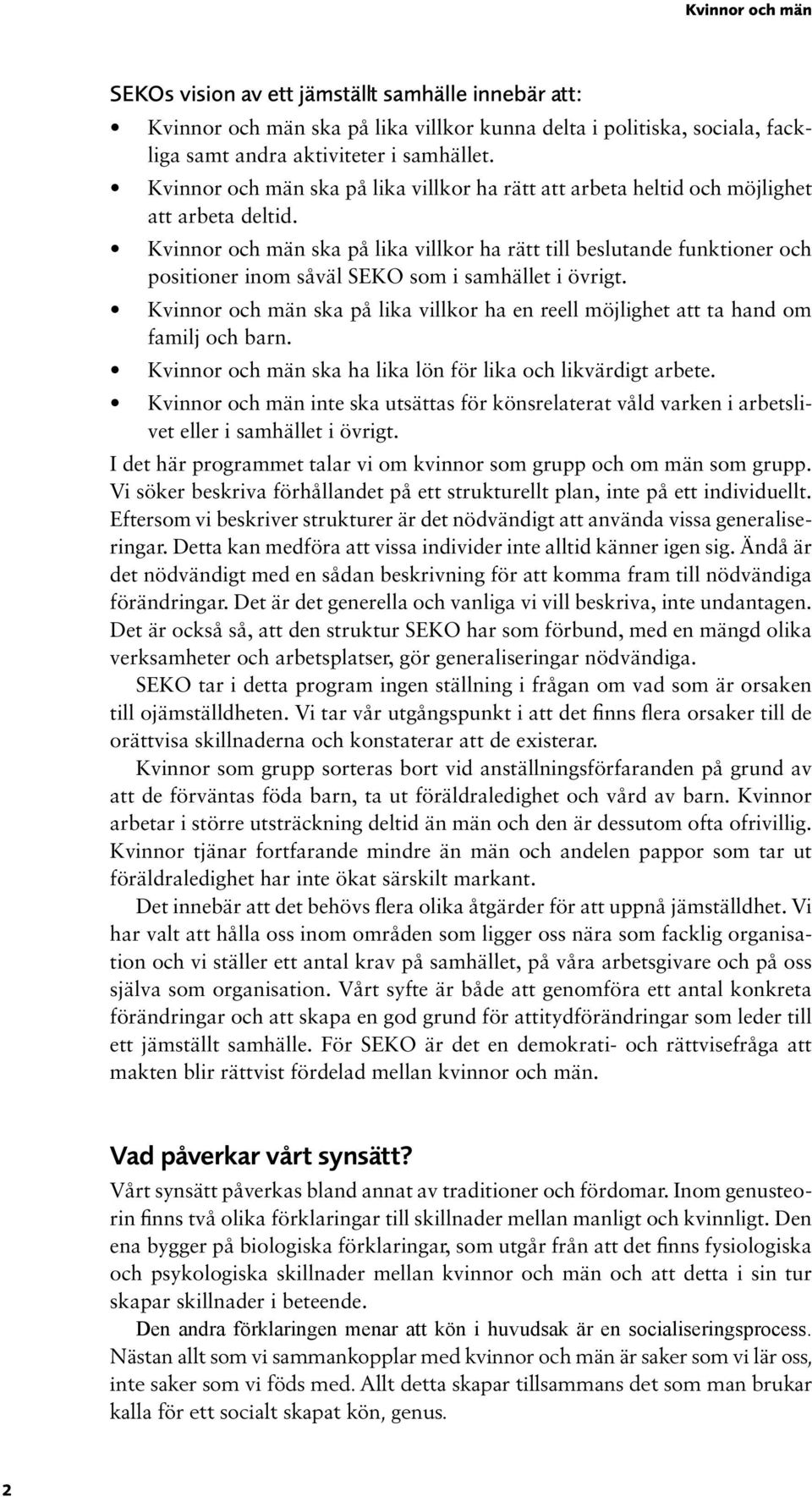 Kvinnor och män ska på lika villkor ha rätt till beslutande funktioner och positioner inom såväl SEKO som i samhället i övrigt.