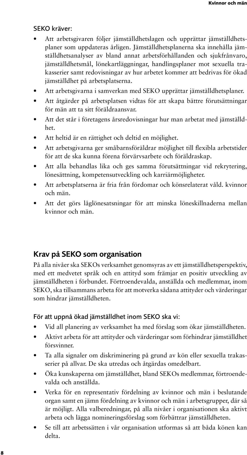 redovisningar av hur arbetet kommer att bedrivas för ökad jämställdhet på arbetsplatserna. Att arbetsgivarna i samverkan med SEKO upprättar jämställdhetsplaner.