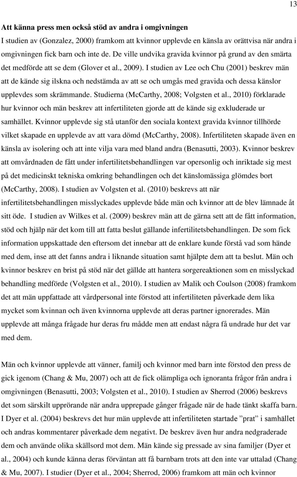 I studien av Lee och Chu (2001) beskrev män att de kände sig ilskna och nedstämda av att se och umgås med gravida och dessa känslor upplevdes som skrämmande. Studierna (McCarthy, 2008; Volgsten et al.