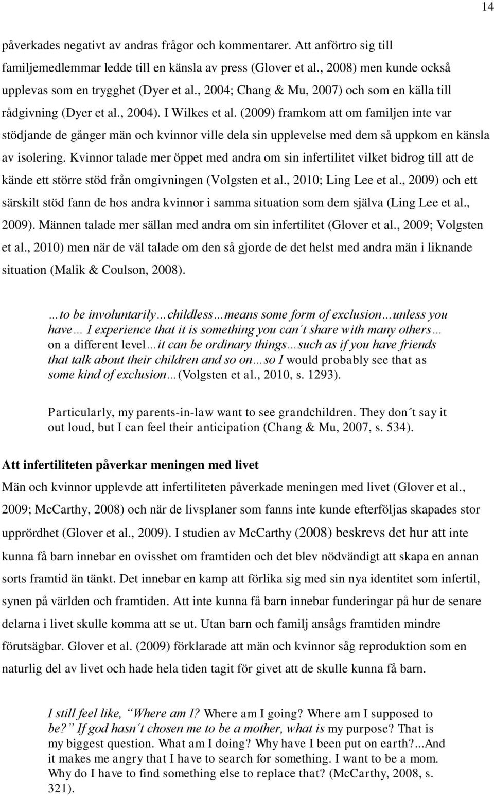 (2009) framkom att om familjen inte var stödjande de gånger män och kvinnor ville dela sin upplevelse med dem så uppkom en känsla av isolering.