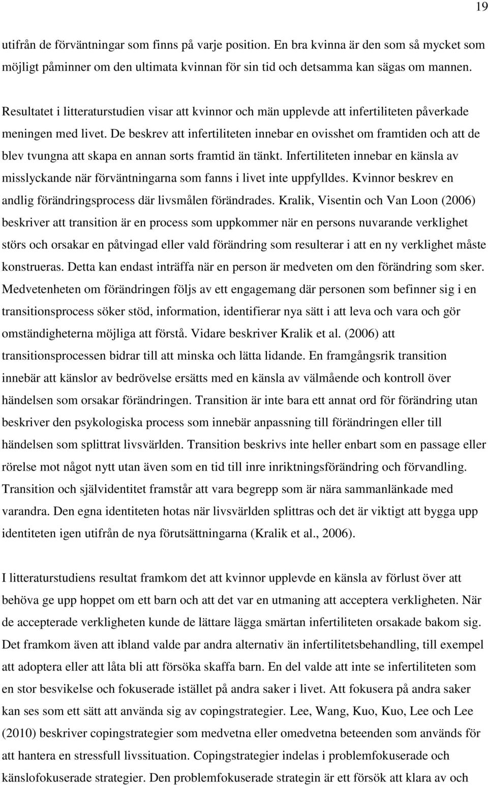 De beskrev att infertiliteten innebar en ovisshet om framtiden och att de blev tvungna att skapa en annan sorts framtid än tänkt.