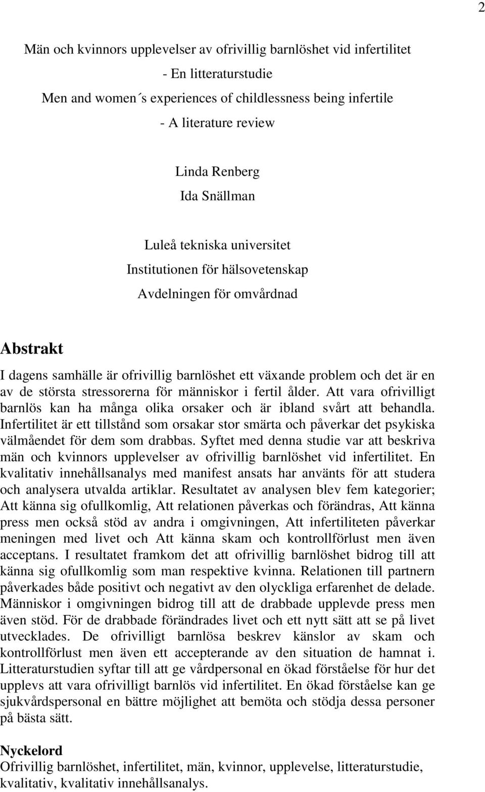 stressorerna för människor i fertil ålder. Att vara ofrivilligt barnlös kan ha många olika orsaker och är ibland svårt att behandla.