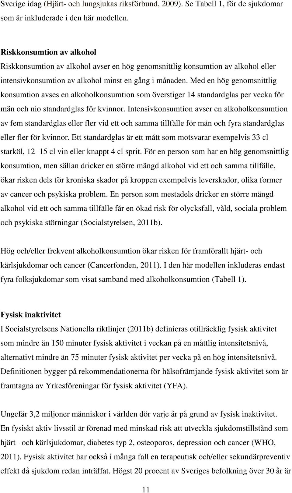 Med en hög genomsnittlig konsumtion avses en alkoholkonsumtion som överstiger 14 standardglas per vecka för män och nio standardglas för kvinnor.