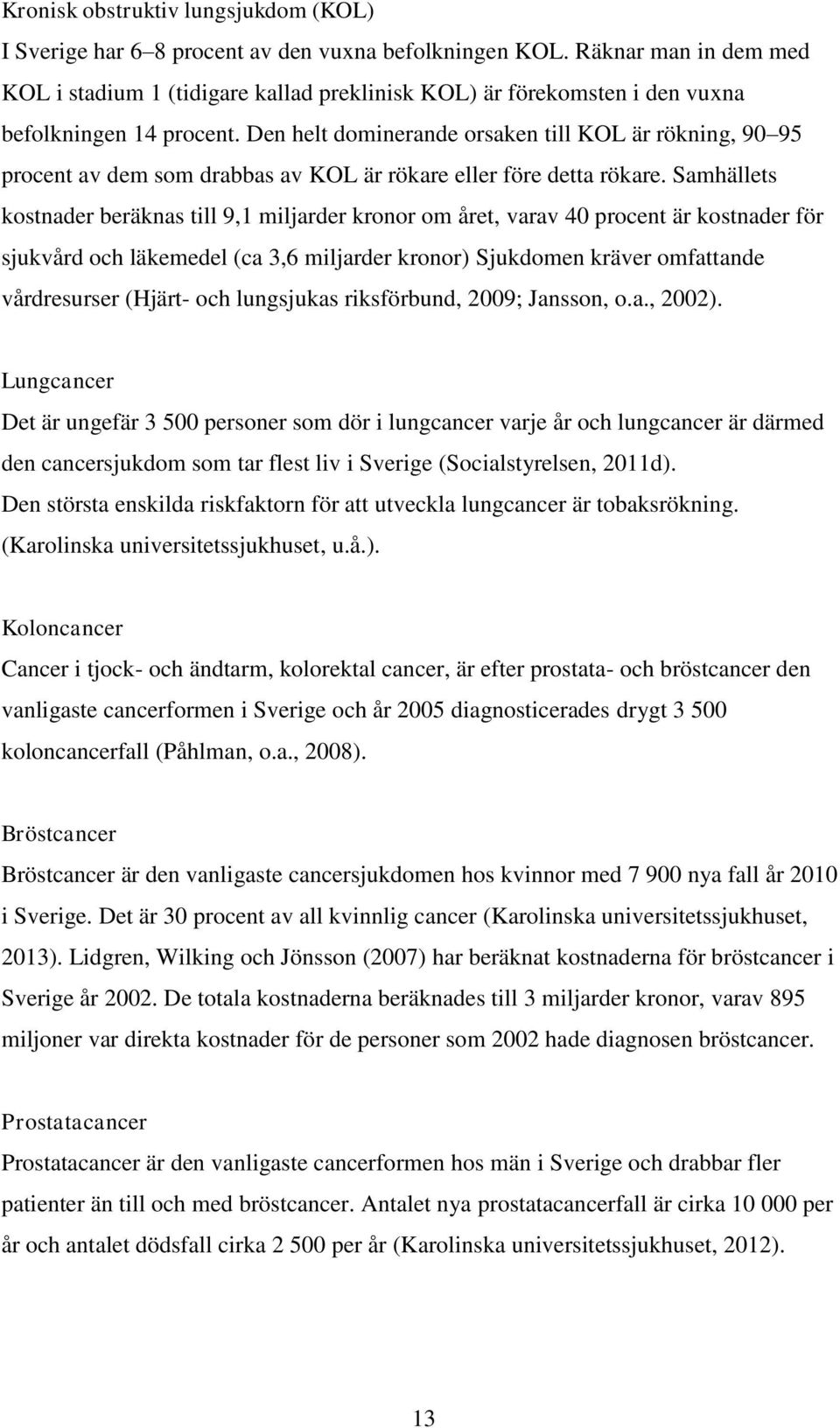 Den helt dominerande orsaken till KOL är rökning, 90 95 procent av dem som drabbas av KOL är rökare eller före detta rökare.