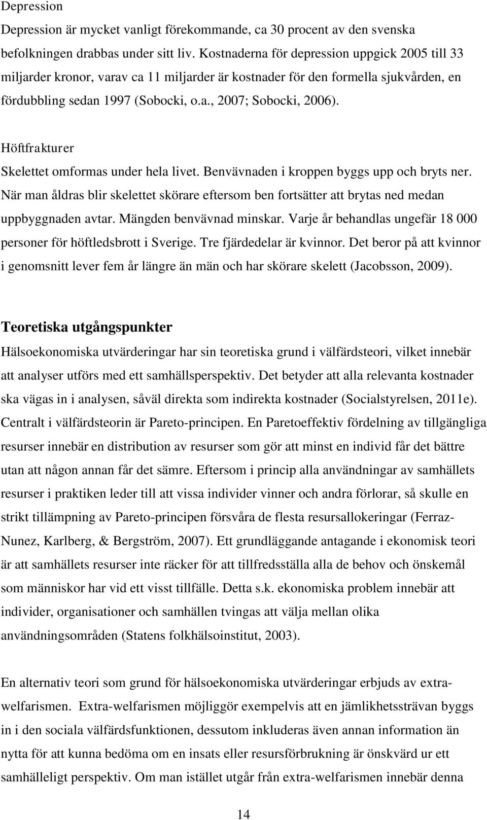 Höftfrakturer Skelettet omformas under hela livet. Benvävnaden i kroppen byggs upp och bryts ner. När man åldras blir skelettet skörare eftersom ben fortsätter att brytas ned medan uppbyggnaden avtar.