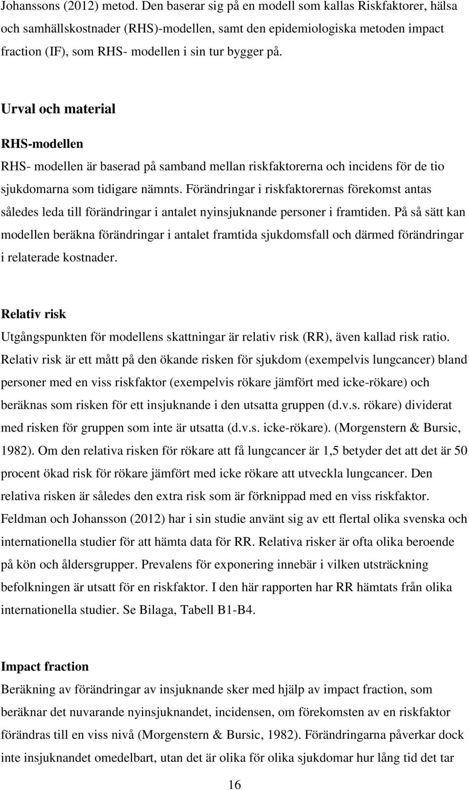 Urval och material RHS-modellen RHS- modellen är baserad på samband mellan riskfaktorerna och incidens för de tio sjukdomarna som tidigare nämnts.