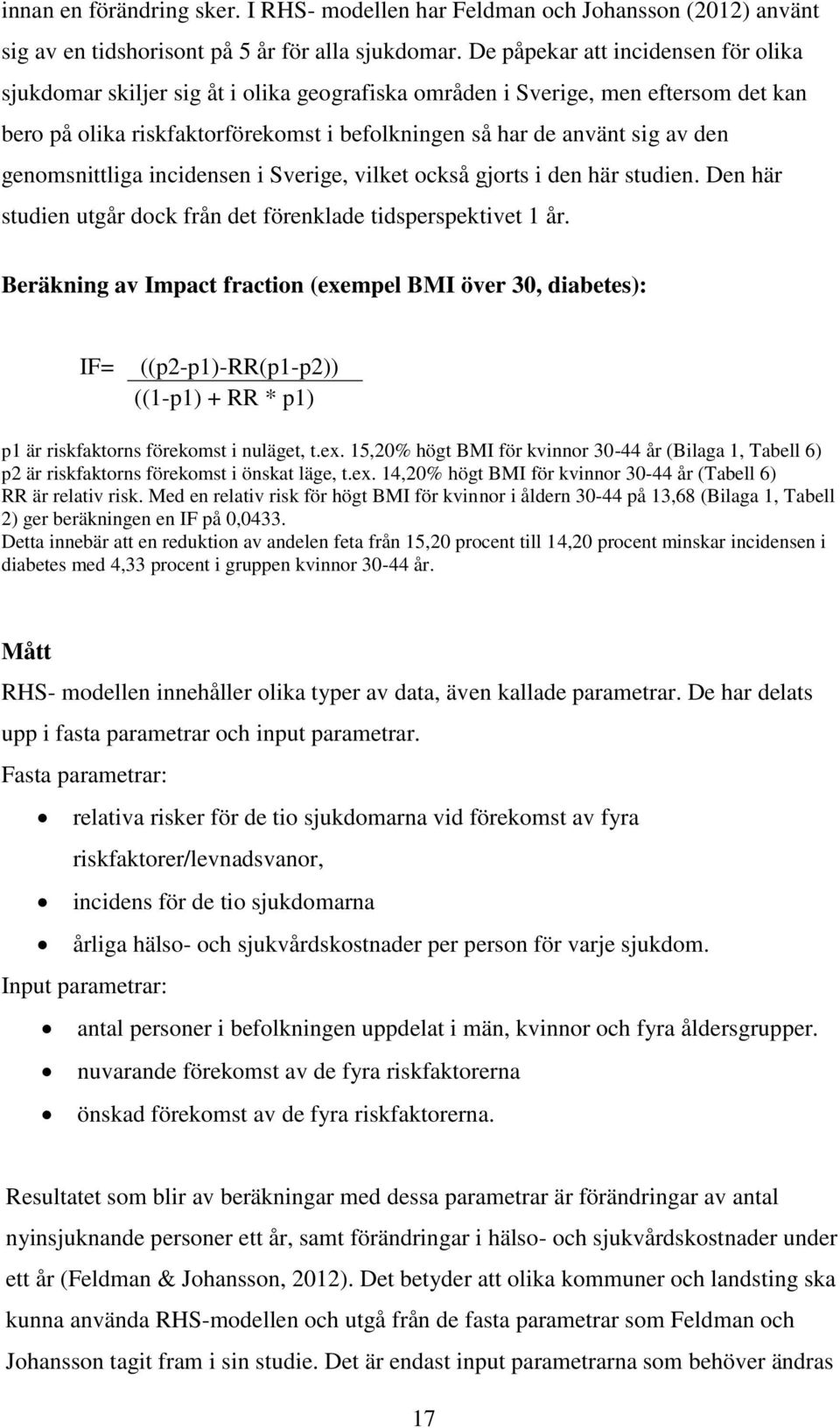 genomsnittliga incidensen i Sverige, vilket också gjorts i den här studien. Den här studien utgår dock från det förenklade tidsperspektivet 1 år.