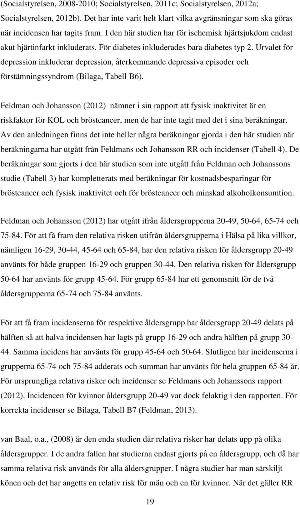 Urvalet för depression inkluderar depression, återkommande depressiva episoder och förstämningssyndrom (Bilaga, Tabell B6).