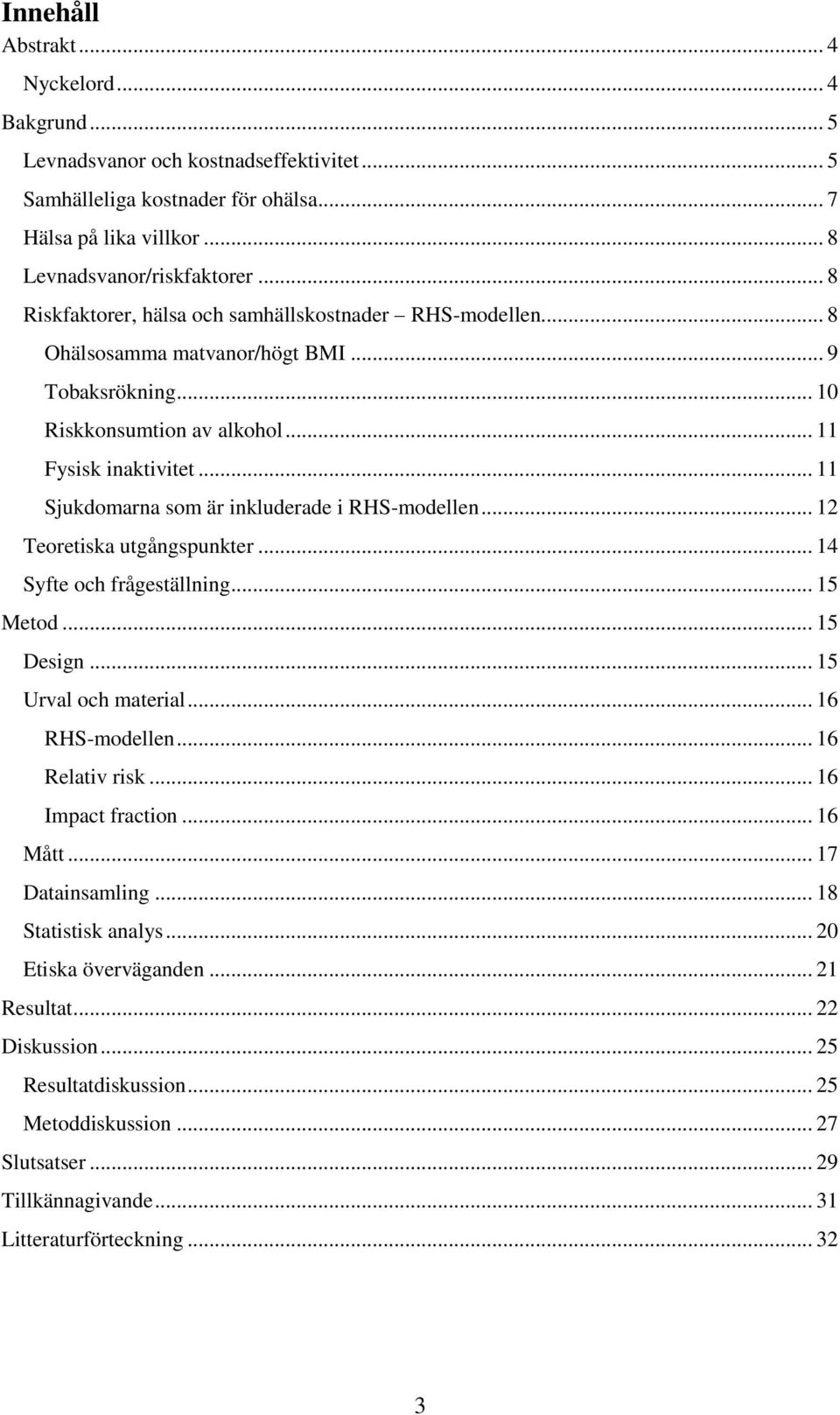 .. 11 Sjukdomarna som är inkluderade i RHS-modellen... 12 Teoretiska utgångspunkter... 14 Syfte och frågeställning... 15 Metod... 15 Design... 15 Urval och material... 16 RHS-modellen.