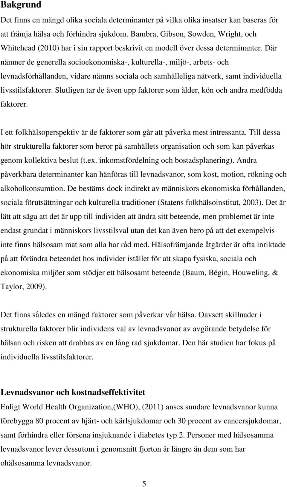 Där nämner de generella socioekonomiska-, kulturella-, miljö-, arbets- och levnadsförhållanden, vidare nämns sociala och samhälleliga nätverk, samt individuella livsstilsfaktorer.