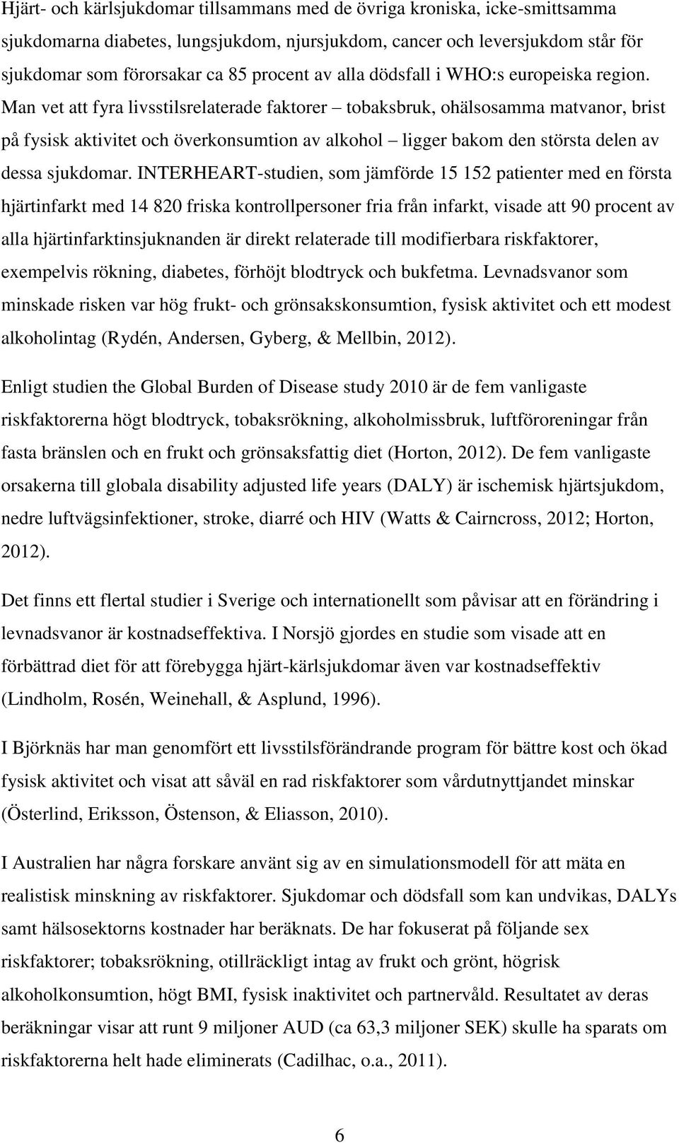 Man vet att fyra livsstilsrelaterade faktorer tobaksbruk, ohälsosamma matvanor, brist på fysisk aktivitet och överkonsumtion av alkohol ligger bakom den största delen av dessa sjukdomar.