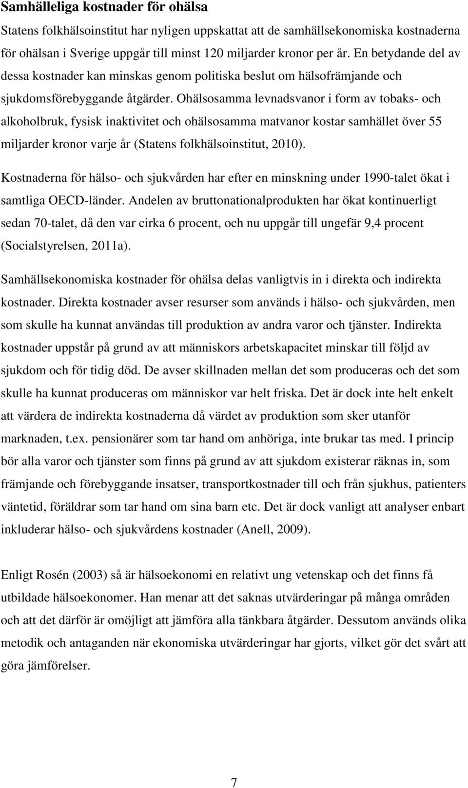 Ohälsosamma levnadsvanor i form av tobaks- och alkoholbruk, fysisk inaktivitet och ohälsosamma matvanor kostar samhället över 55 miljarder kronor varje år (Statens folkhälsoinstitut, 2010).