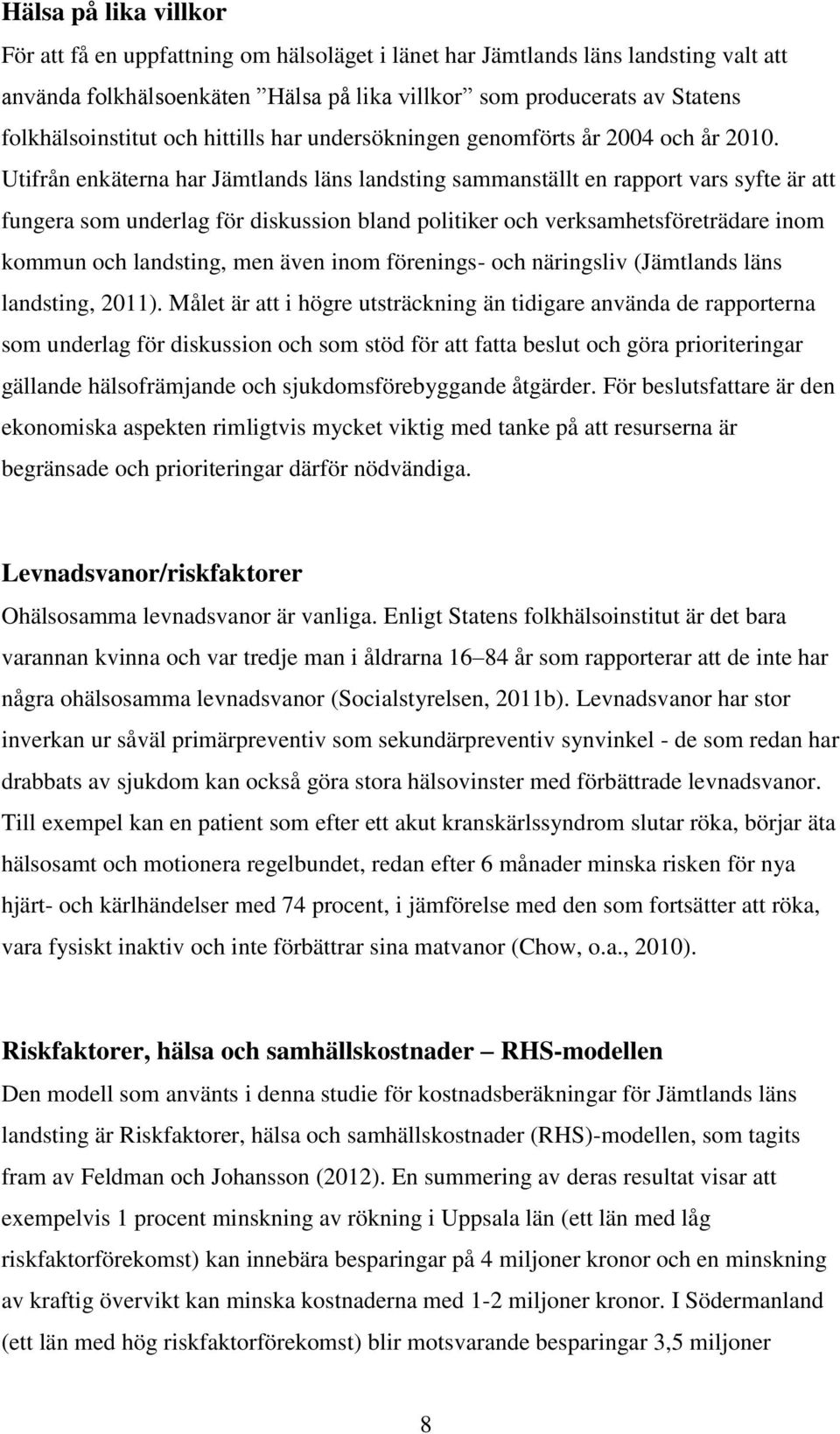 Utifrån enkäterna har Jämtlands läns landsting sammanställt en rapport vars syfte är att fungera som underlag för diskussion bland politiker och verksamhetsföreträdare inom kommun och landsting, men