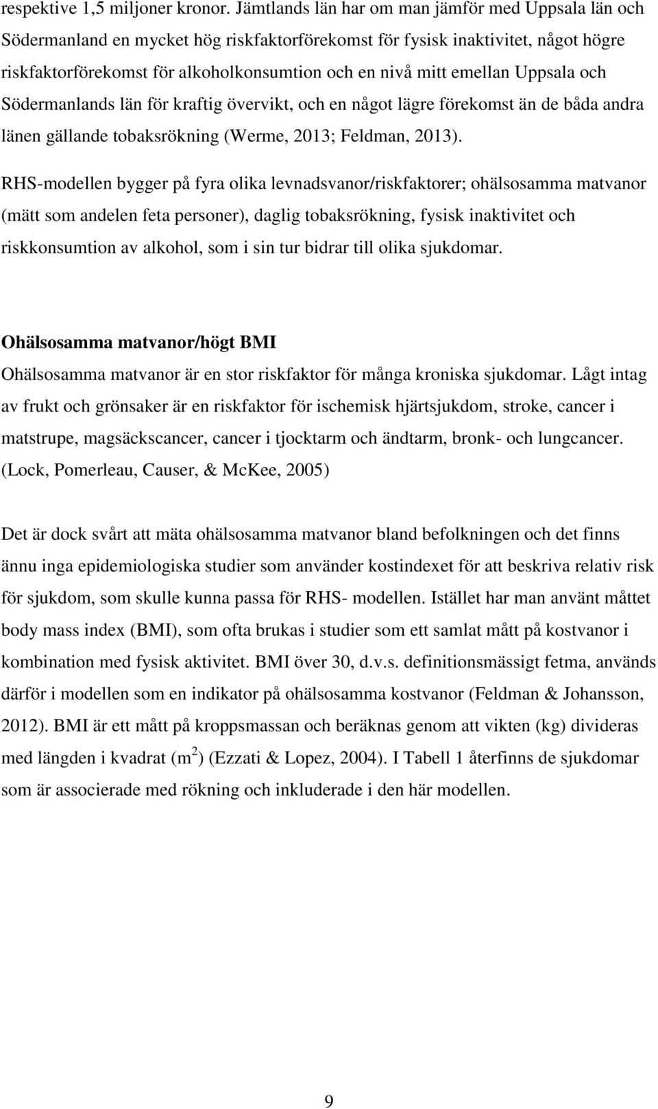 emellan Uppsala och Södermanlands län för kraftig övervikt, och en något lägre förekomst än de båda andra länen gällande tobaksrökning (Werme, 2013; Feldman, 2013).