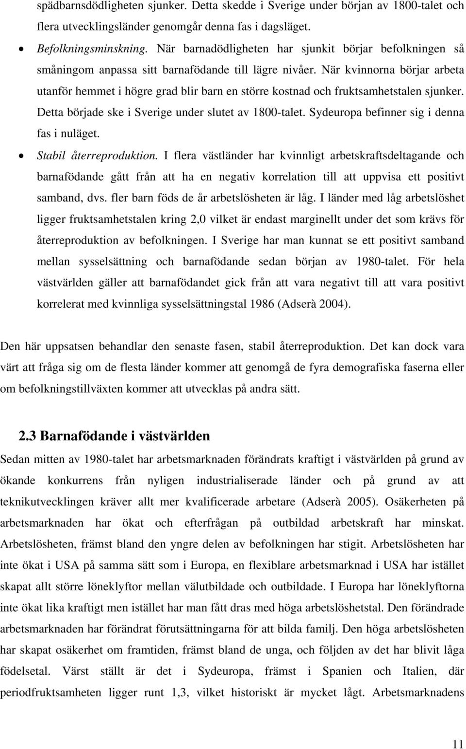 När kvinnorna börjar arbeta utanför hemmet i högre grad blir barn en större kostnad och fruktsamhetstalen sjunker. Detta började ske i Sverige under slutet av 1800-talet.