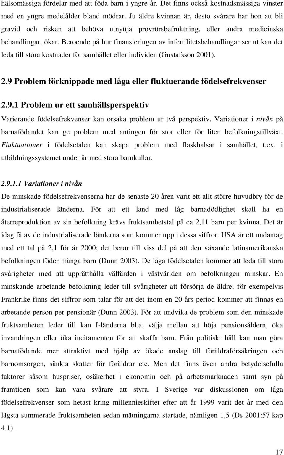 Beroende på hur finansieringen av infertilitetsbehandlingar ser ut kan det leda till stora kostnader för samhället eller individen (Gustafsson 20