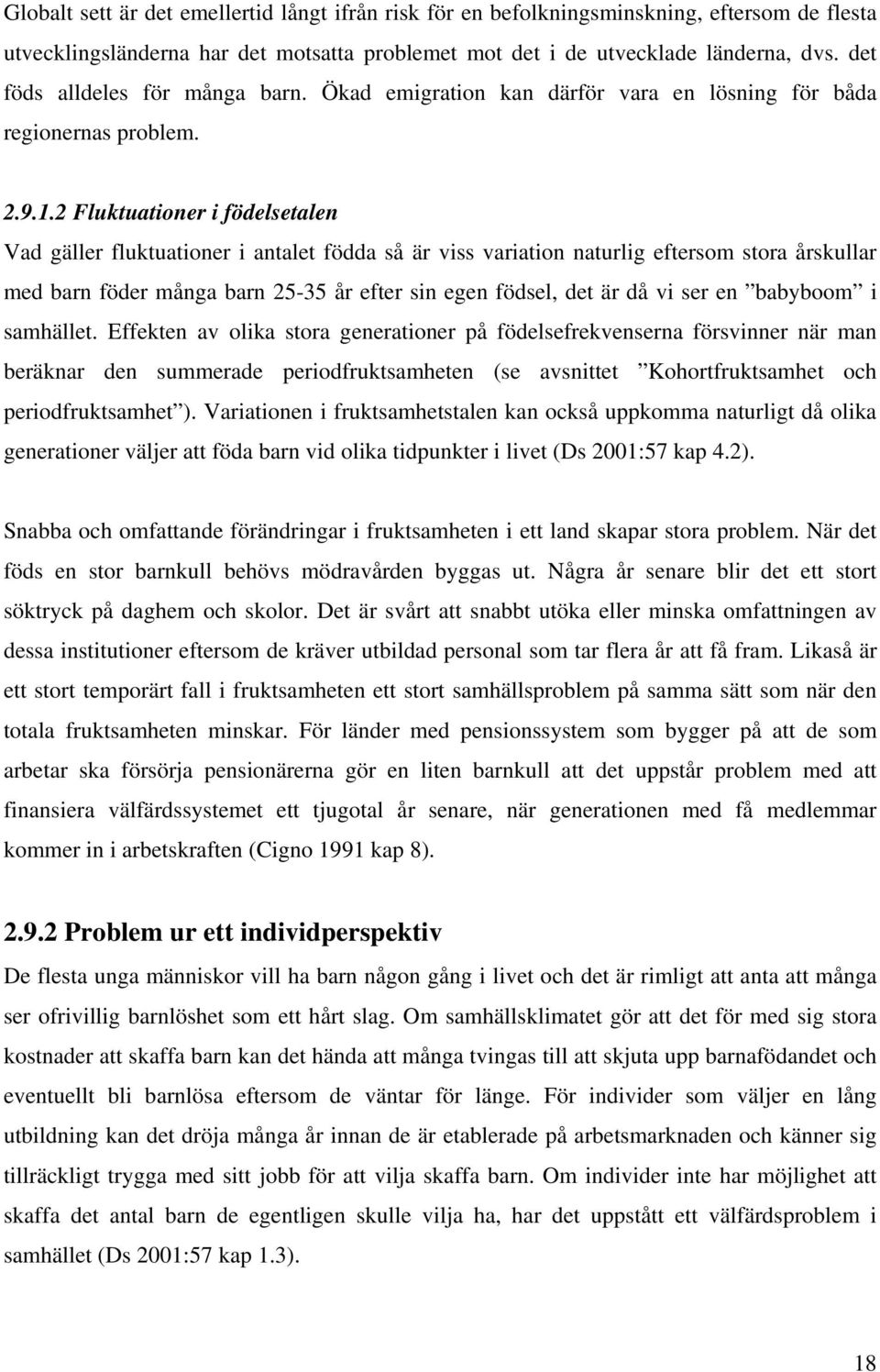 2 Fluktuationer i födelsetalen Vad gäller fluktuationer i antalet födda så är viss variation naturlig eftersom stora årskullar med barn föder många barn 25-35 år efter sin egen födsel, det är då vi