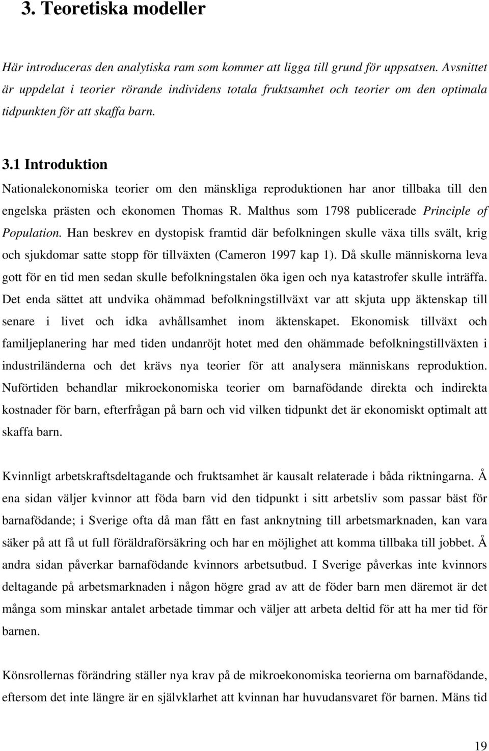 1 Introduktion Nationalekonomiska teorier om den mänskliga reproduktionen har anor tillbaka till den engelska prästen och ekonomen Thomas R. Malthus som 1798 publicerade Principle of Population.